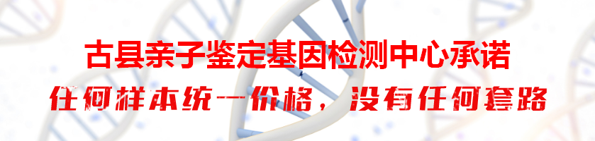 古县亲子鉴定基因检测中心承诺